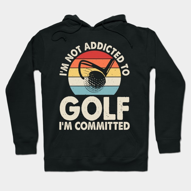 I'm Not Addicted To Golf I'm Committed T Shirt For Women Men Hoodie by Pretr=ty